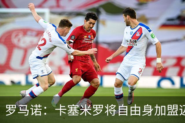罗马诺：卡塞米罗将自由身加盟迈阿密 他希望联手梅西