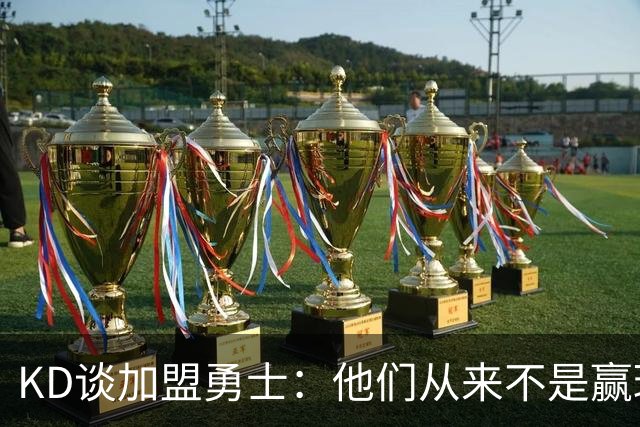 KD谈加盟勇士：他们从来不是赢球豪门 对我来说那就是支下狗球队